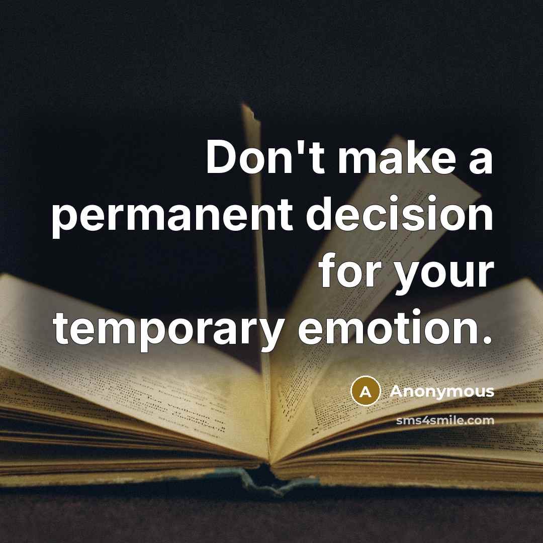 “Don't make a permanent decision for your temporary emotion.” quote by Anonymous
