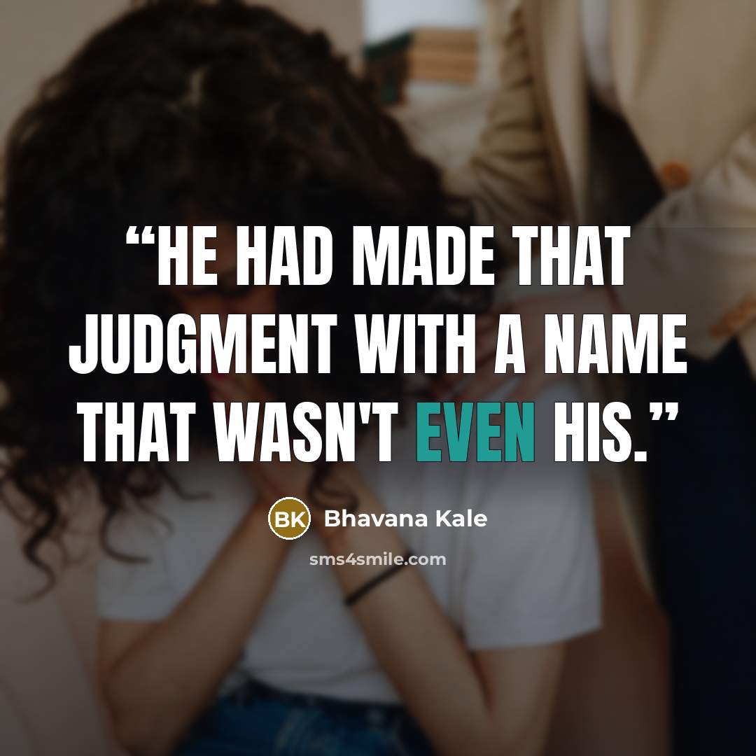“He had made that judgment with a name that wasn't even his.” quote by Bhavana Kale
