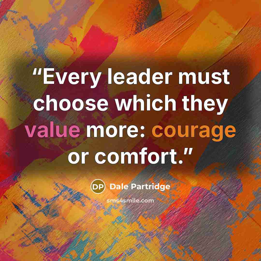 “Every leader must choose which they value more: courage or comfort.” quote by Dale Partridge