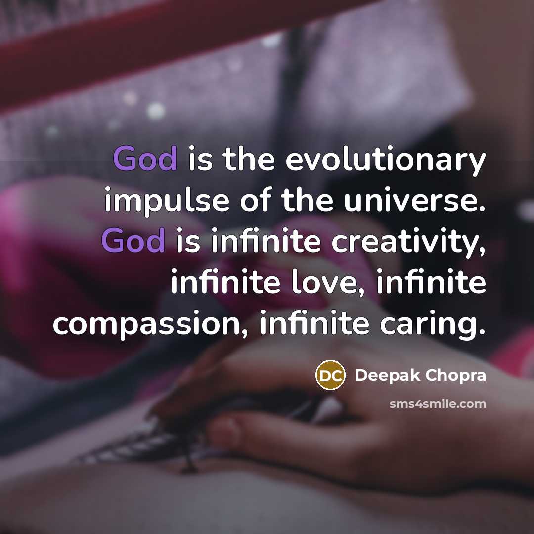 “God is the evolutionary impulse of the universe. God is infinite creativity, infinite love, infinite compassion, infinite caring.” quote by Deepak Chopra