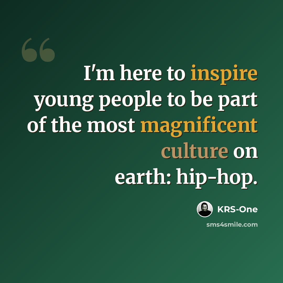 “I'm here to inspire young people to be part of the most magnificent culture on earth: hip-hop.” quote by KRS-One