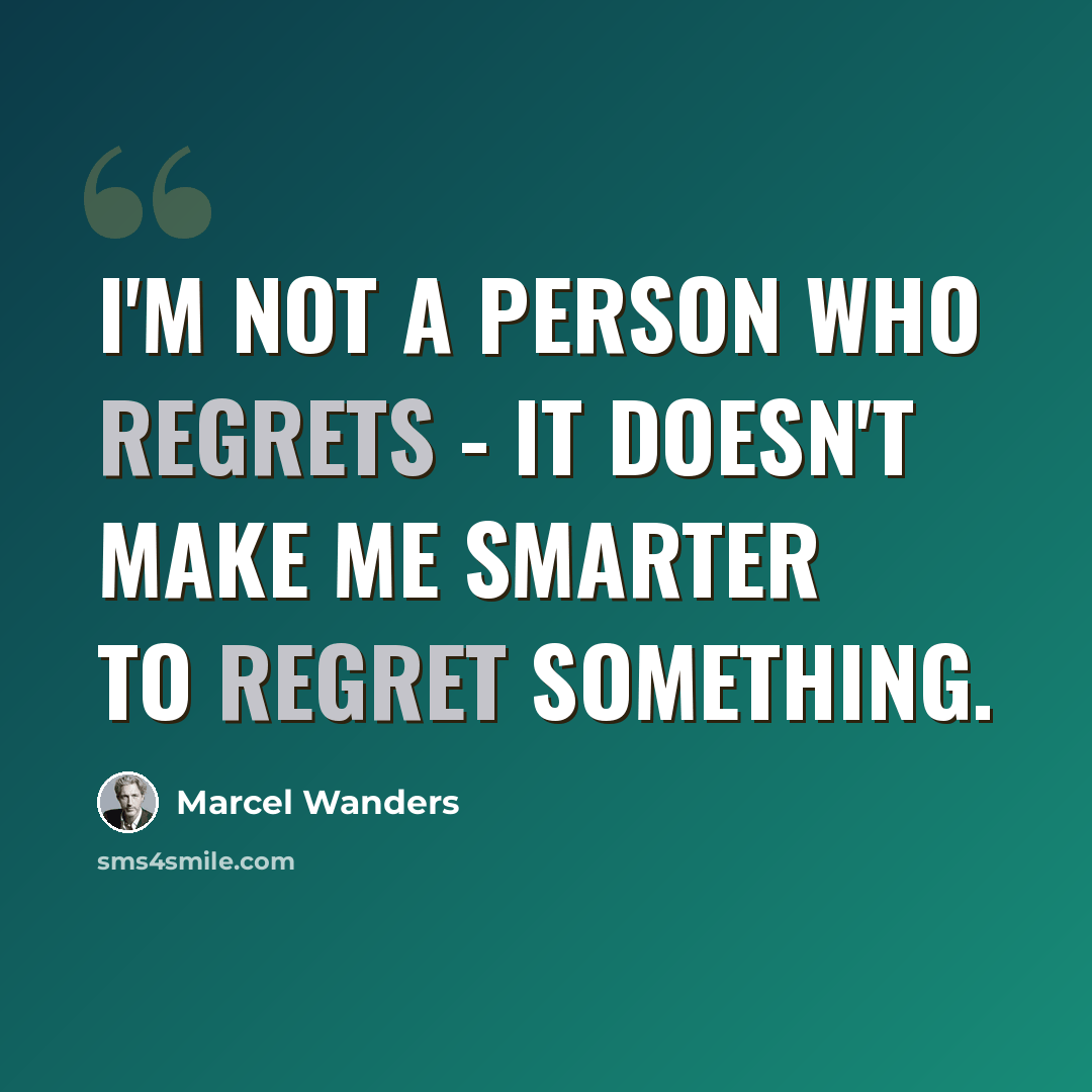 “I'm not a person who regrets - it doesn't make me smarter to regret something.” quote by Marcel Wanders