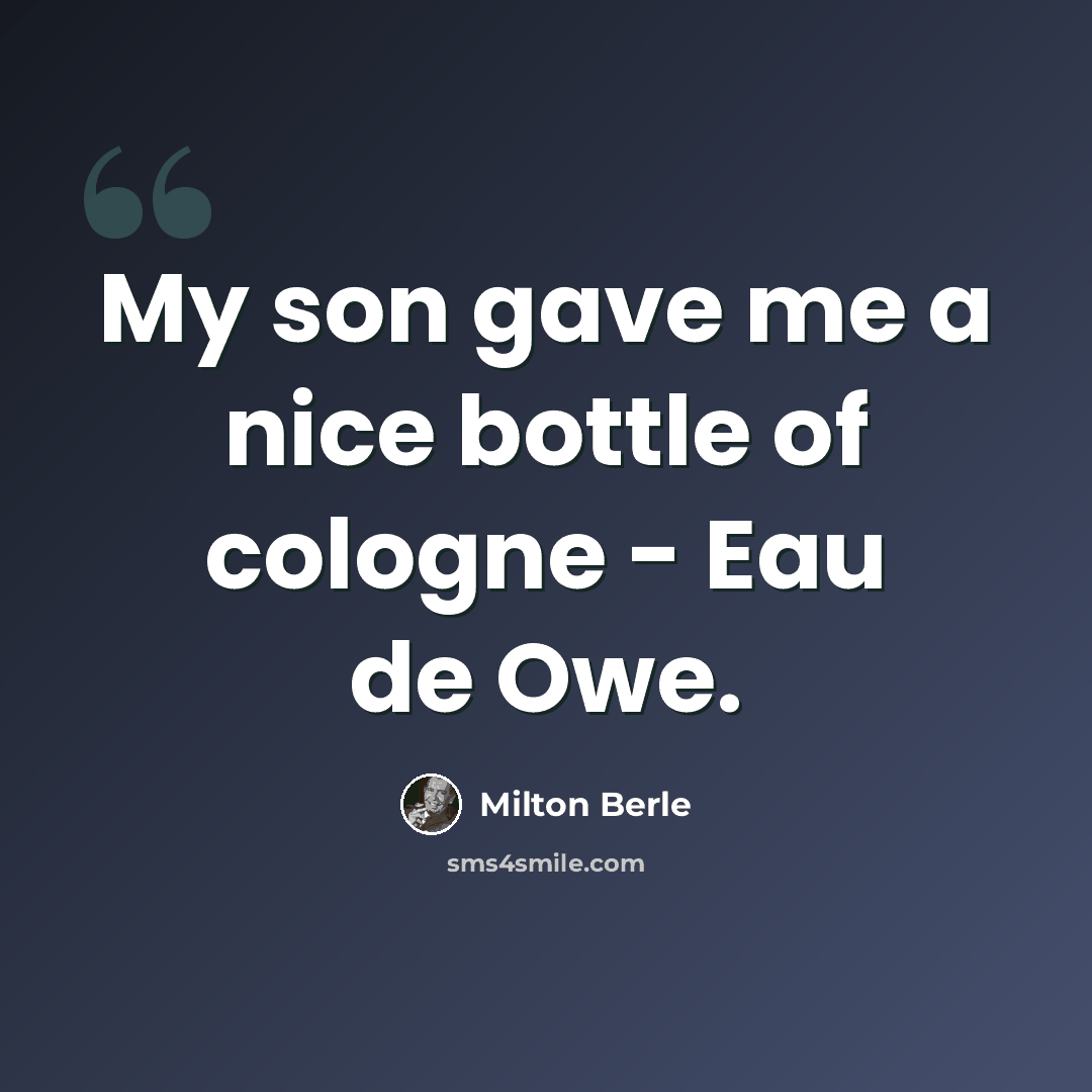 “My son gave me a nice bottle of cologne - Eau de Owe.” quote by Milton Berle
