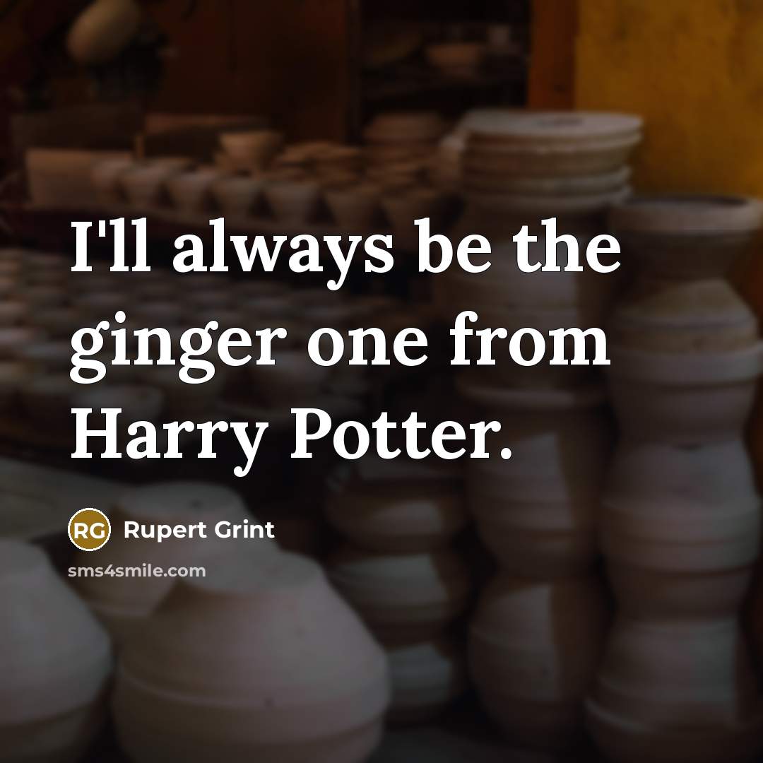 “I'll always be the ginger one from Harry Potter.” quote by Rupert Grint