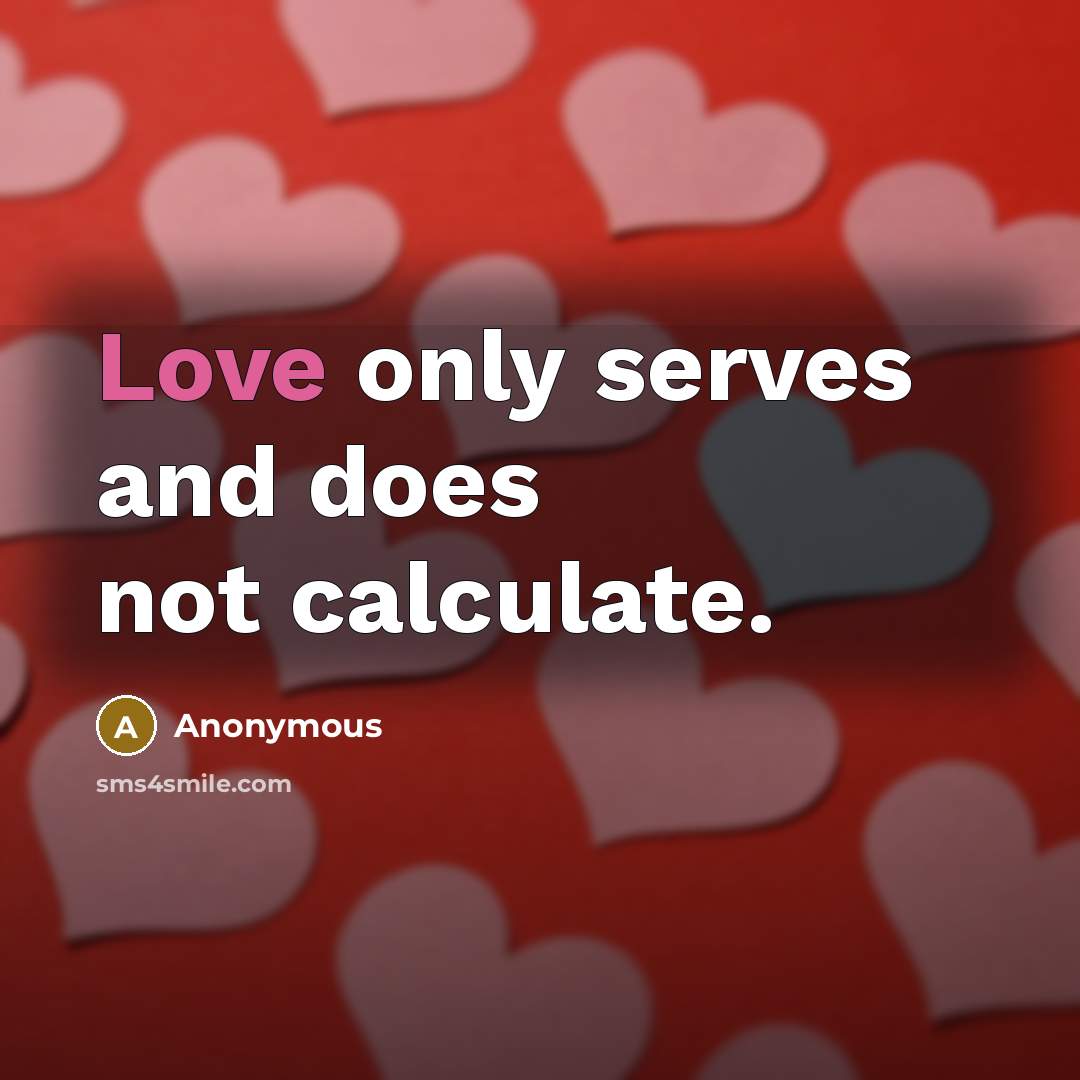 “Love only serves and does not calculate.” quote by Anonymous