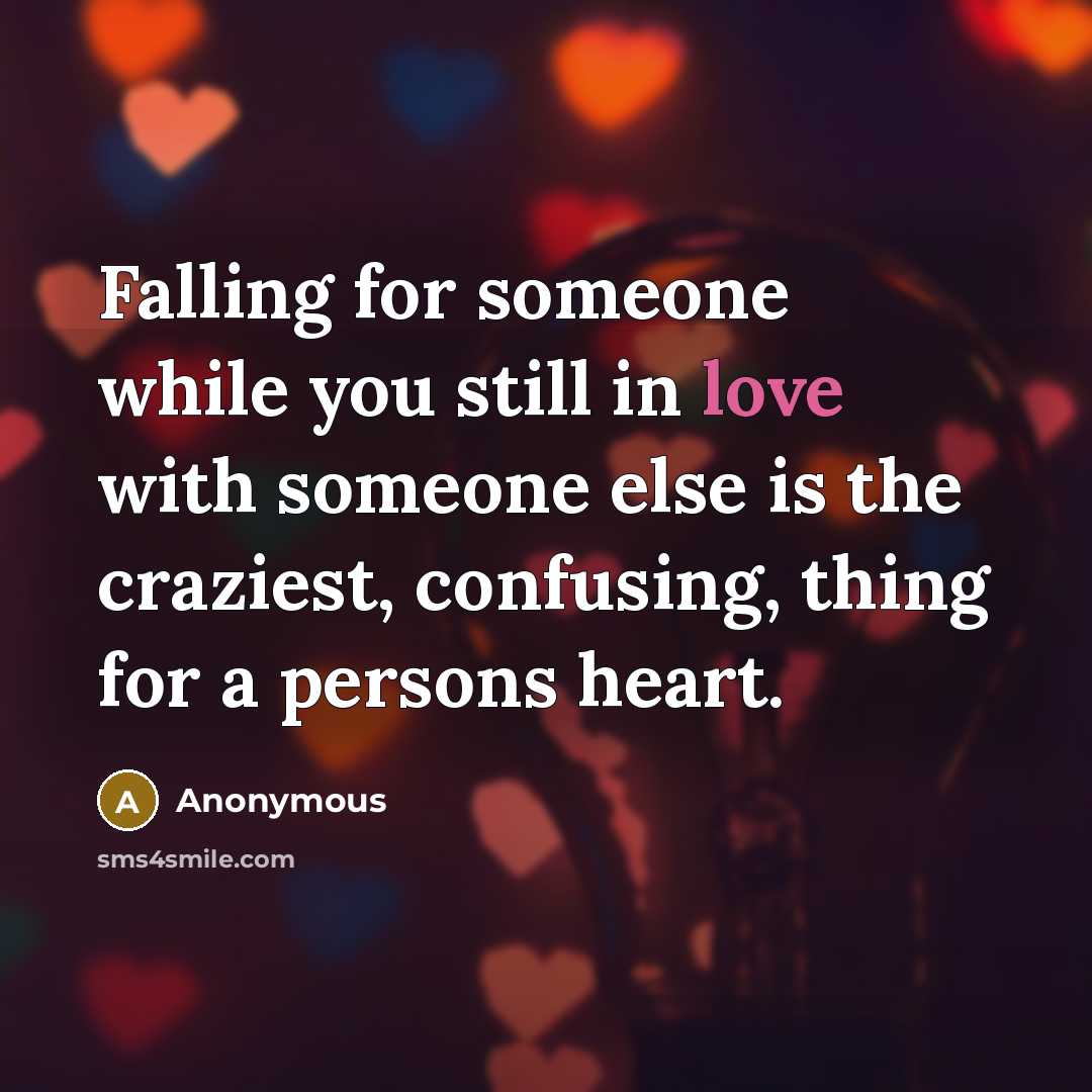 “Falling for someone while you still in love with someone else is the craziest, confusing, thing for a persons heart.” quote by Anonymous