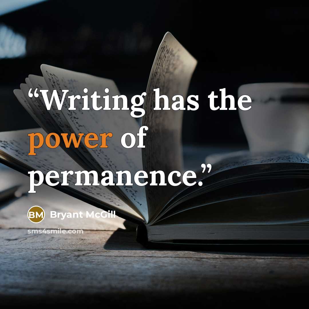 “Writing has the power of permanence.” quote by Bryant McGill
