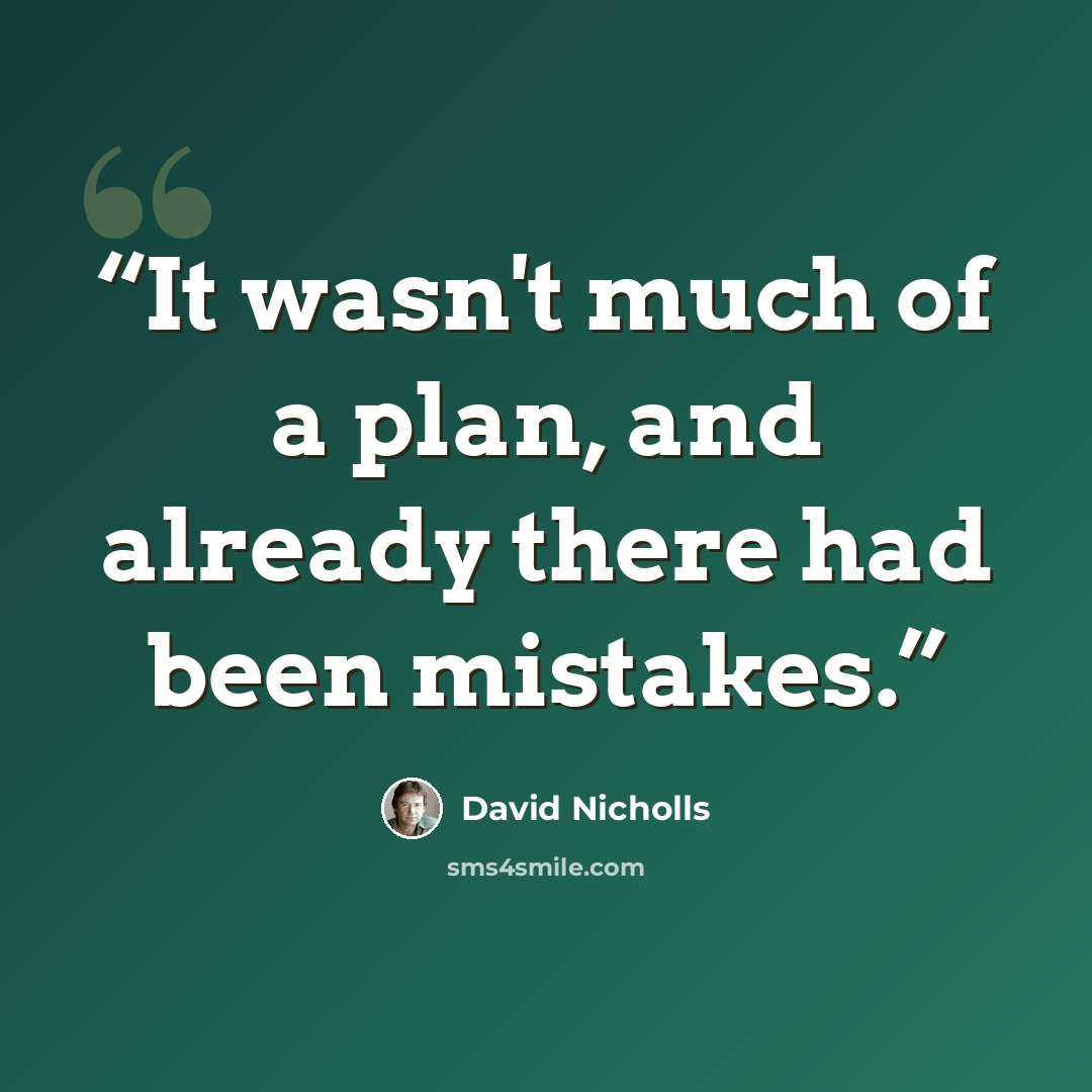 “It wasn't much of a plan, and already there had been mistakes.” quote by David Nicholls