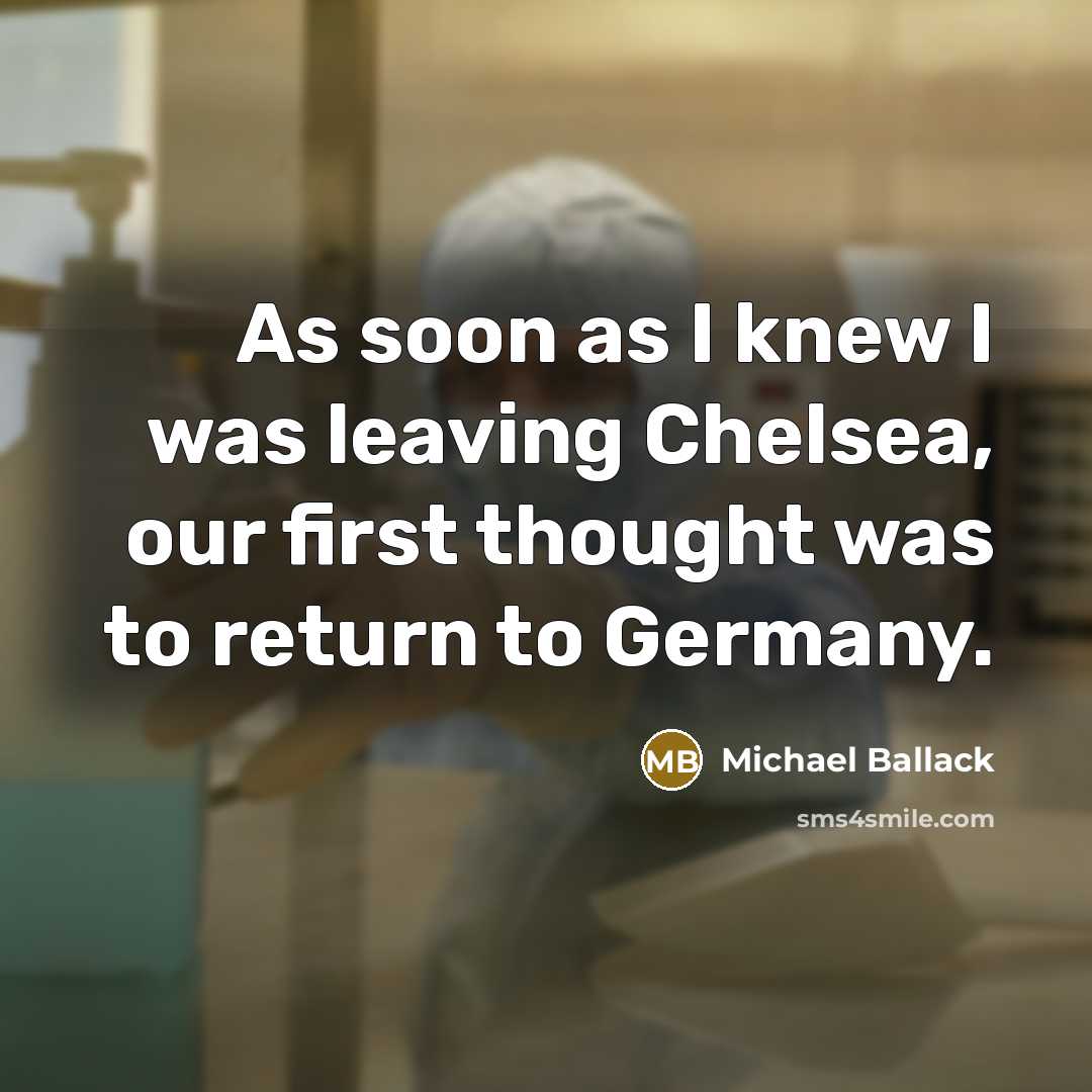“As soon as I knew I was leaving Chelsea, our first thought was to return to Germany.” quote by Michael Ballack