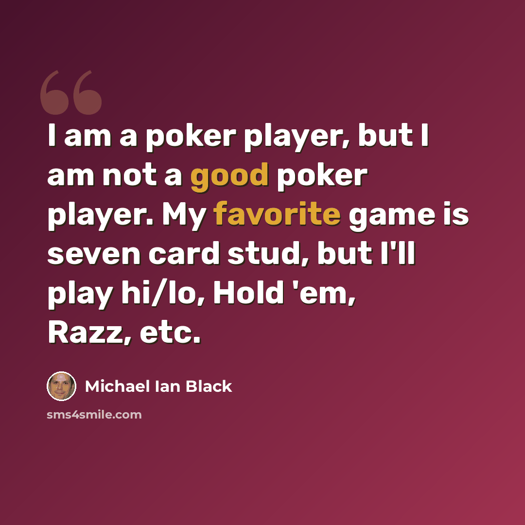 “I am a poker player, but I am not a good poker player. My favorite game is seven card stud, but I'll play hi/lo, Hold 'em, Razz, etc.” quote by Michael Ian Black