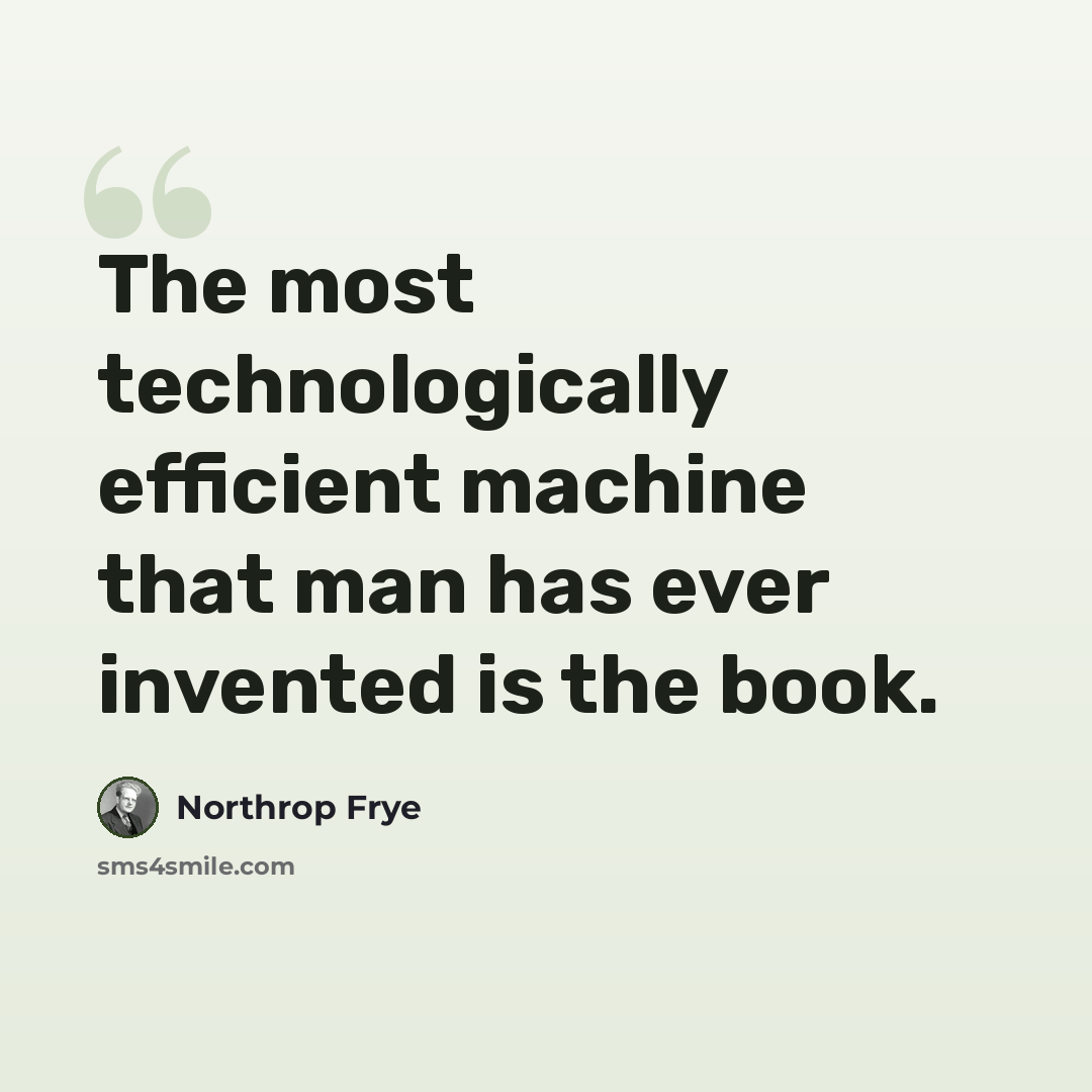 “The most technologically efficient machine that man has ever invented is the book.” quote by Northrop Frye