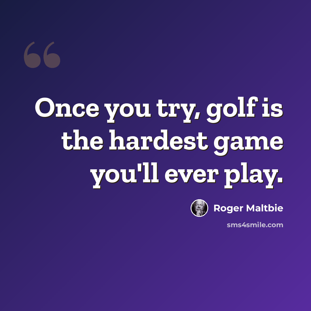“Once you try, golf is the hardest game you'll ever play.” quote by Roger Maltbie