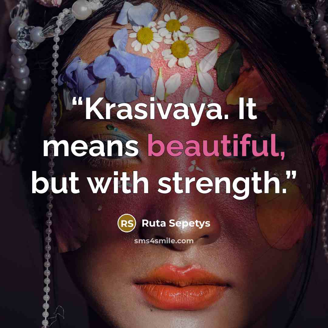 “Krasivaya. It means beautiful, but with strength.” quote by Ruta Sepetys