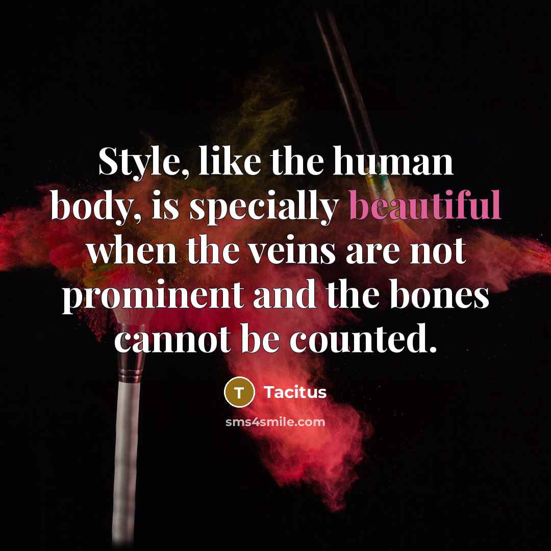 “Style, like the human body, is specially beautiful when the veins are not prominent and the bones cannot be counted.” quote by Tacitus