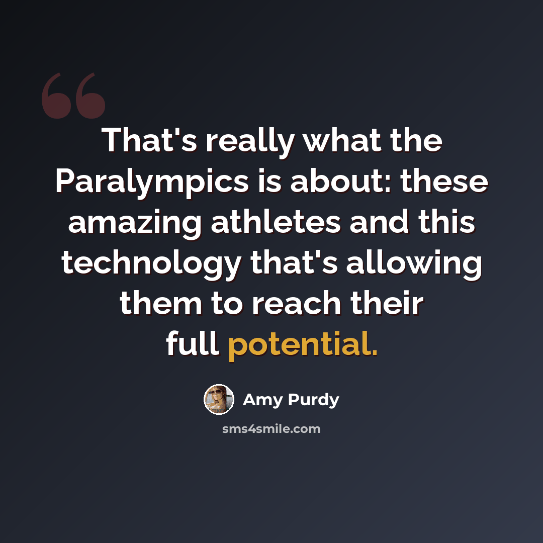 “That's really what the Paralympics is about: these amazing athletes and this technology that's allowing them to reach their full potential.” quote by Amy Purdy