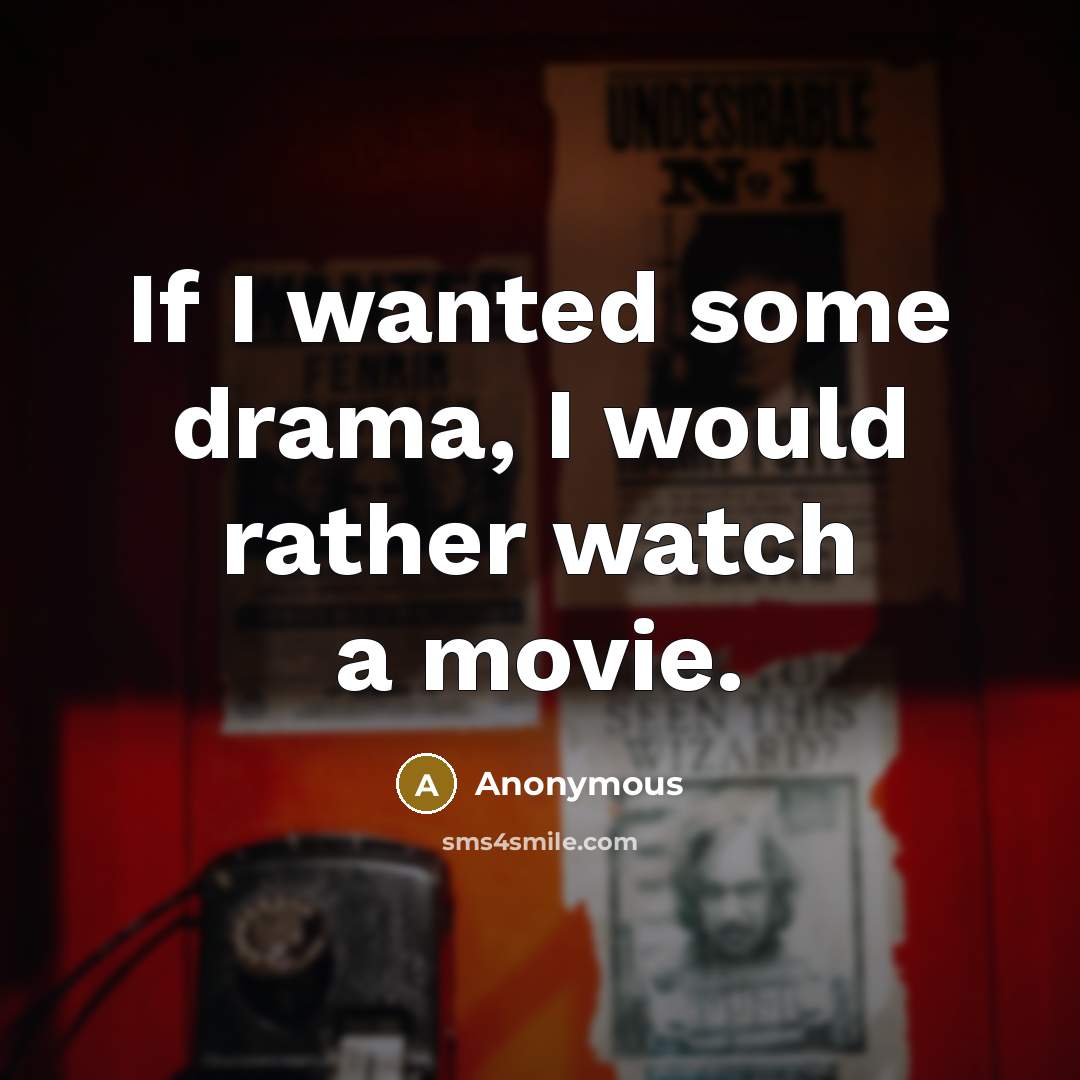 “If I wanted some drama, I would rather watch a movie.” quote by Anonymous
