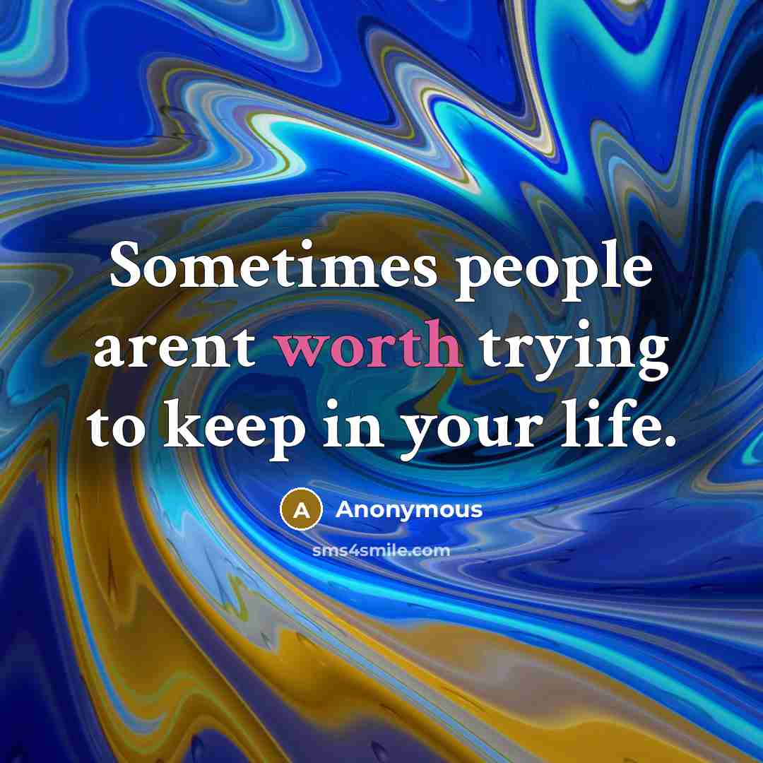 “Sometimes people arent worth trying to keep in your life.” quote by Anonymous