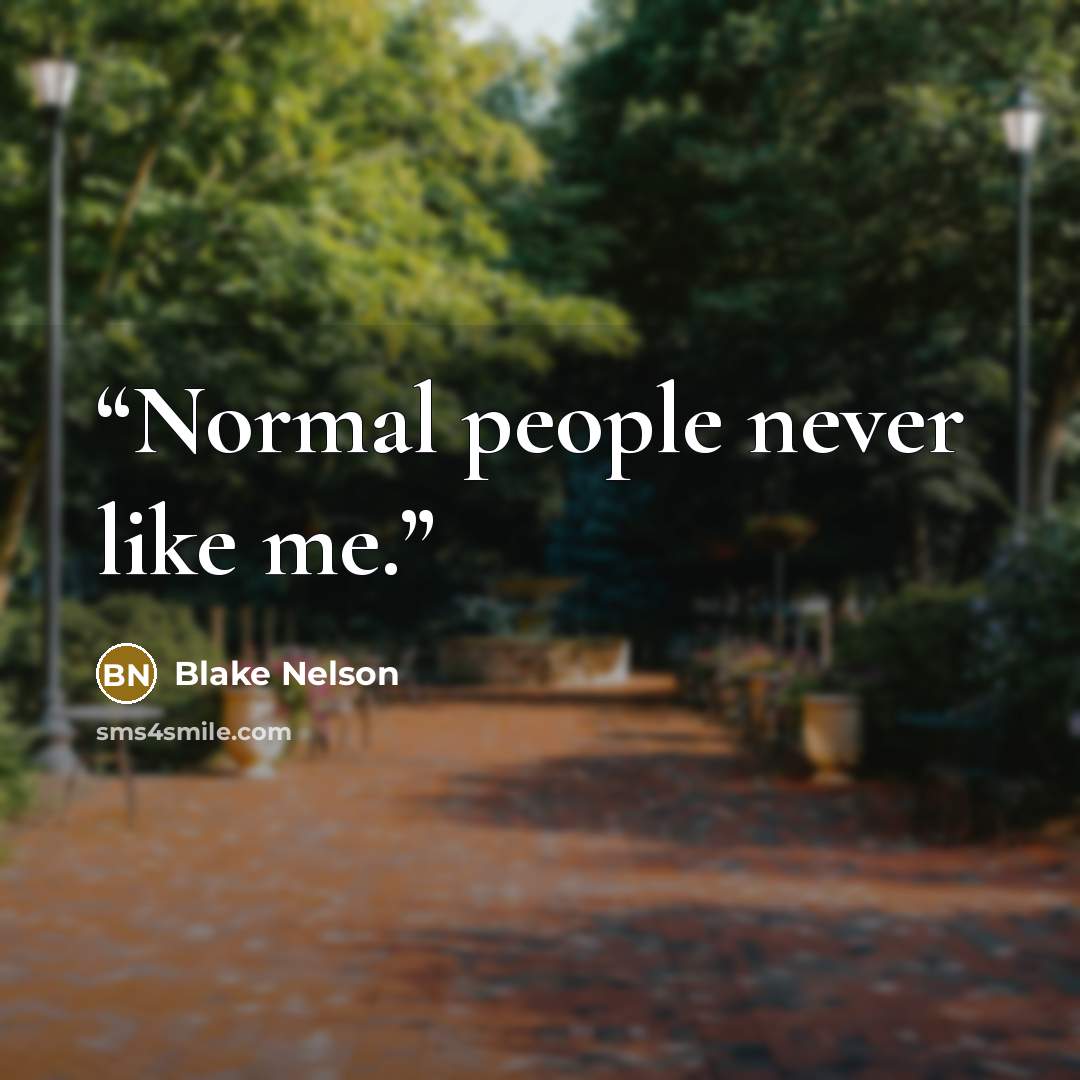 “Normal people never like me.” quote by Blake Nelson