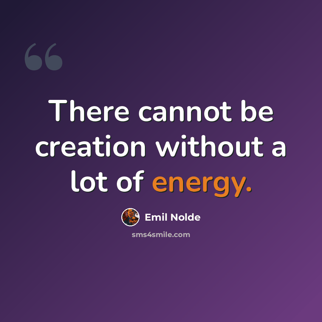 “There cannot be creation without a lot of energy.” quote by Emil Nolde