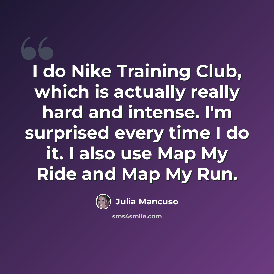 “I do Nike Training Club, which is actually really hard and intense. I'm surprised every time I do it. I also use Map My Ride and Map My Run.” quote by Julia Mancuso