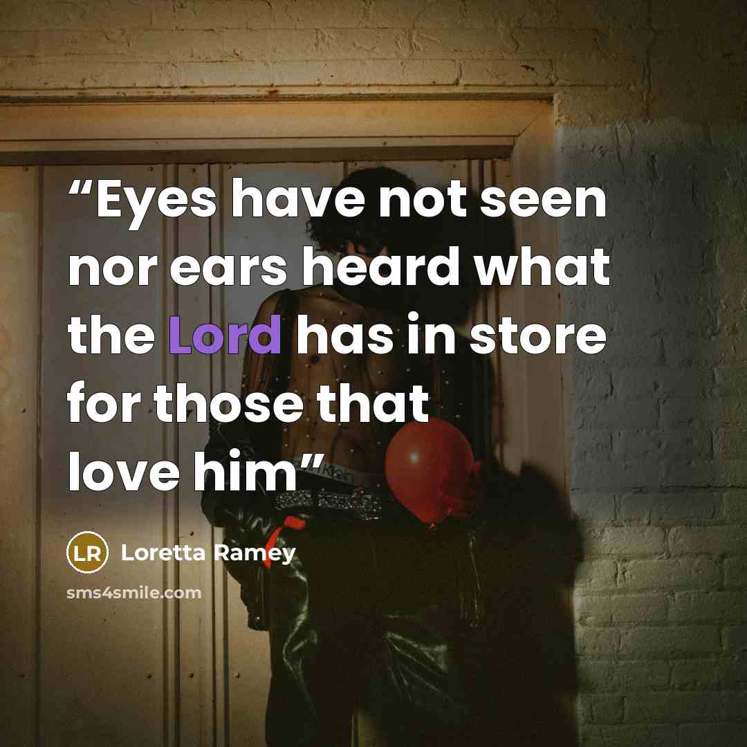 “Eyes have not seen nor ears heard what the Lord has in store for those that love him” quote by Loretta Ramey