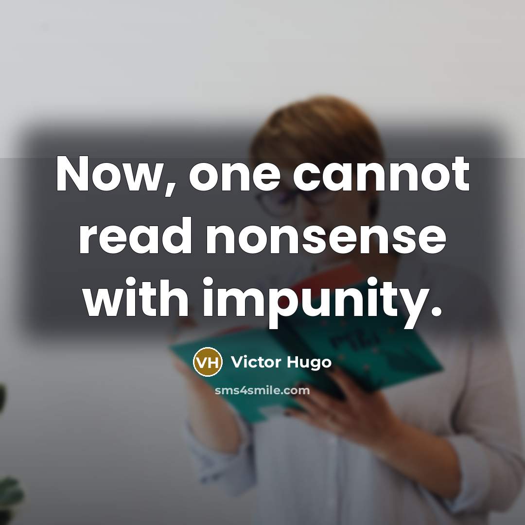 “Now, one cannot read nonsense with impunity.” quote by Victor Hugo