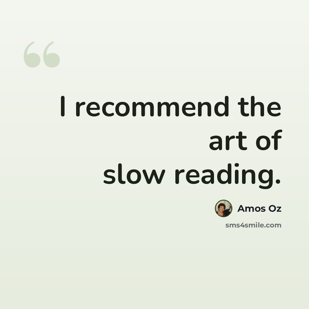 “I recommend the art of slow reading.” quote by Amos Oz
