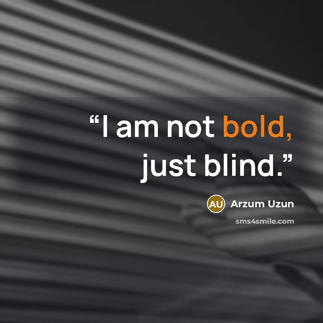 “I am not bold, just blind.” quote by Arzum Uzun