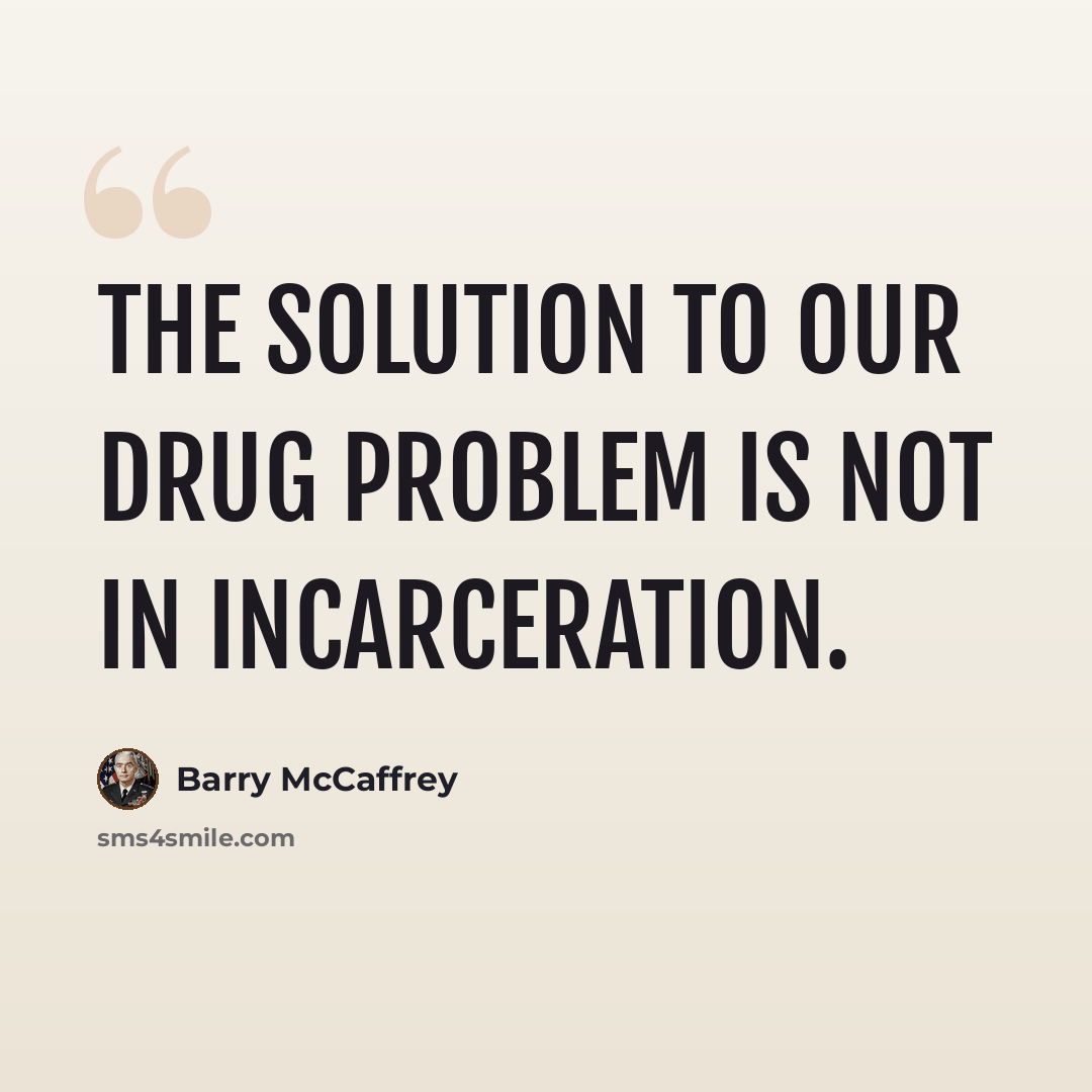 “The solution to our drug problem is not in incarceration.” quote by Barry McCaffrey