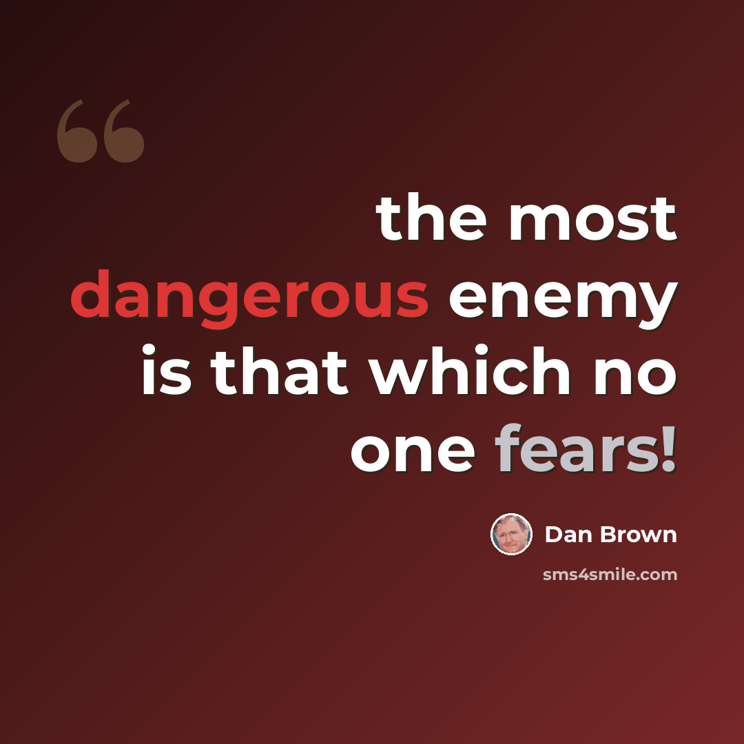 “the most dangerous enemy is that which no one fears!” quote by Dan Brown