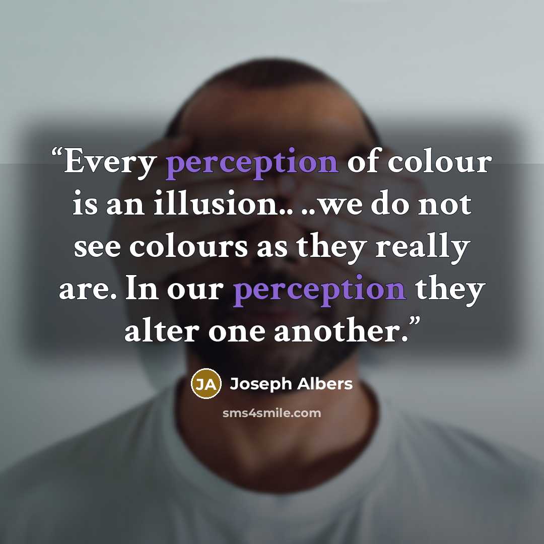 “Every perception of colour is an illusion.. ..we do not see colours as they really are. In our perception they alter one another.” quote by Joseph Albers
