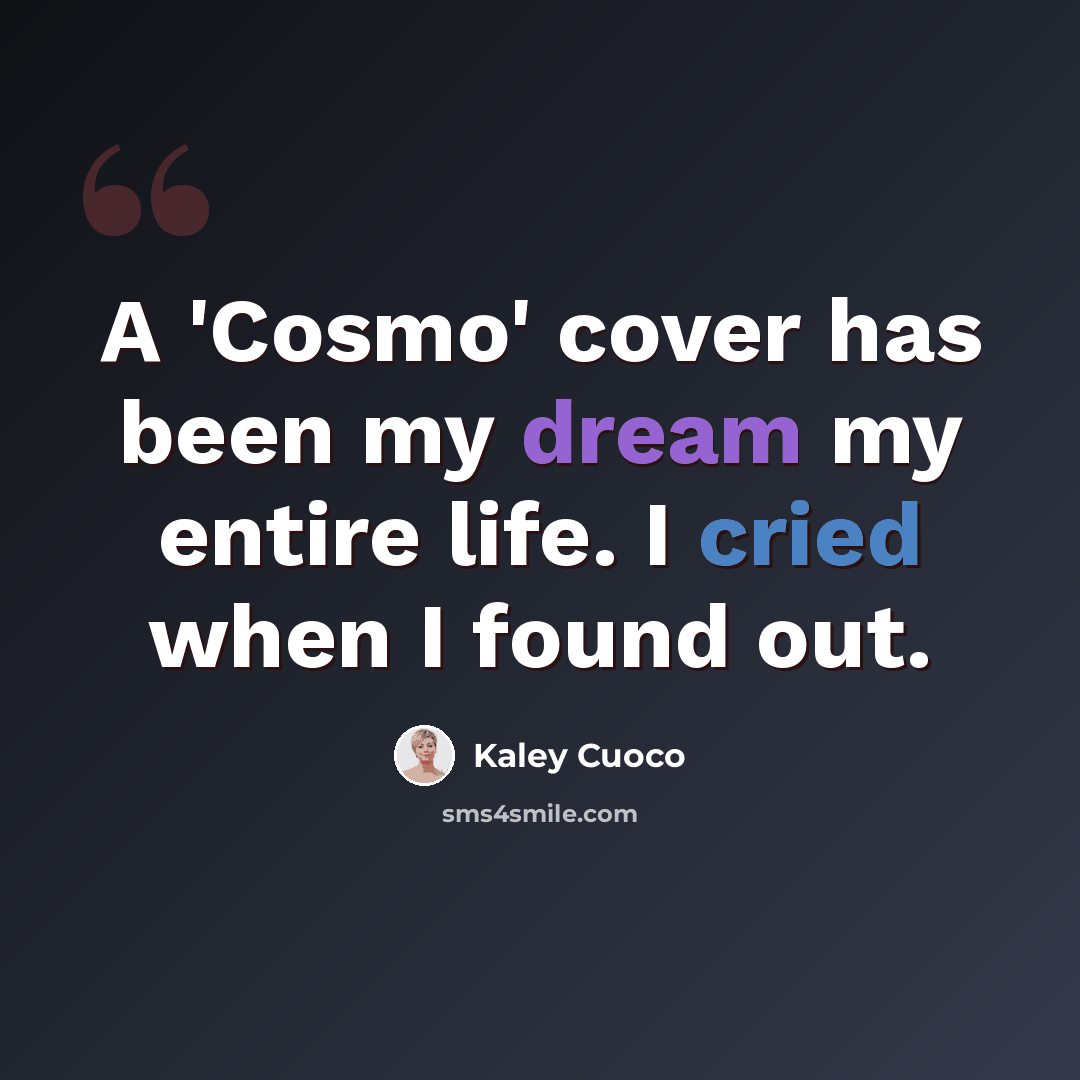 “A 'Cosmo' cover has been my dream my entire life. I cried when I found out.” quote by Kaley Cuoco