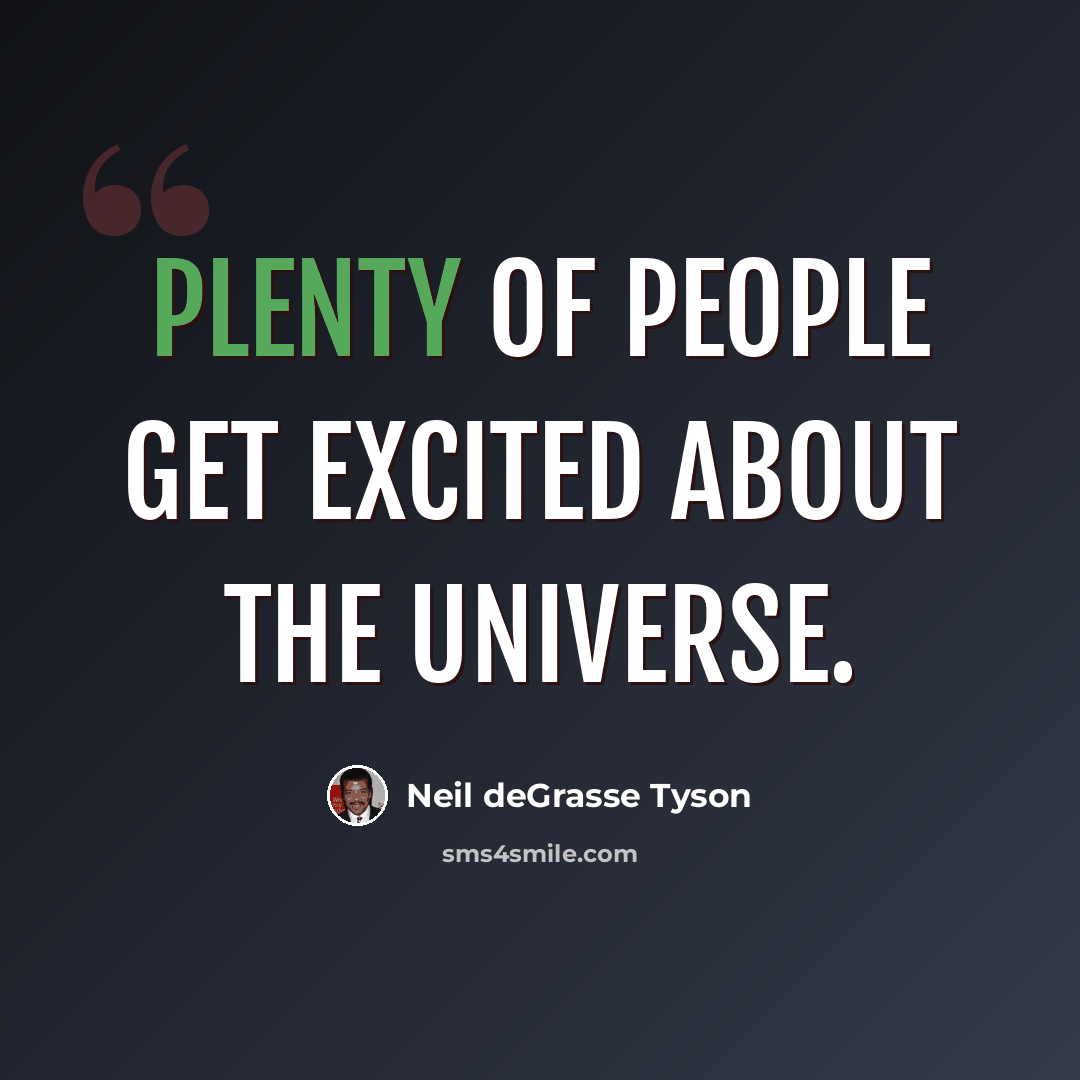 “Plenty of people get excited about the universe.” quote by Neil deGrasse Tyson