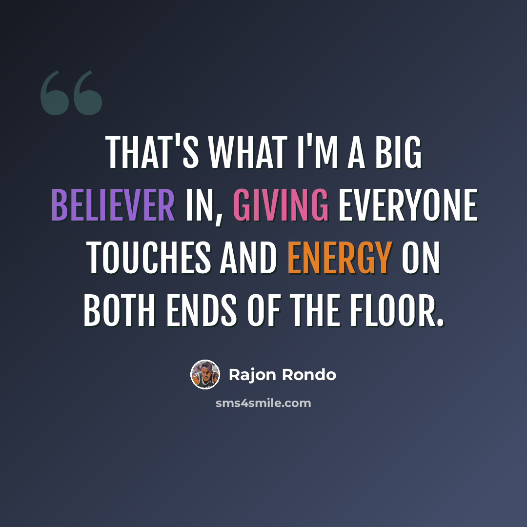 “That's what I'm a big believer in, giving everyone touches and energy on both ends of the floor.” quote by Rajon Rondo