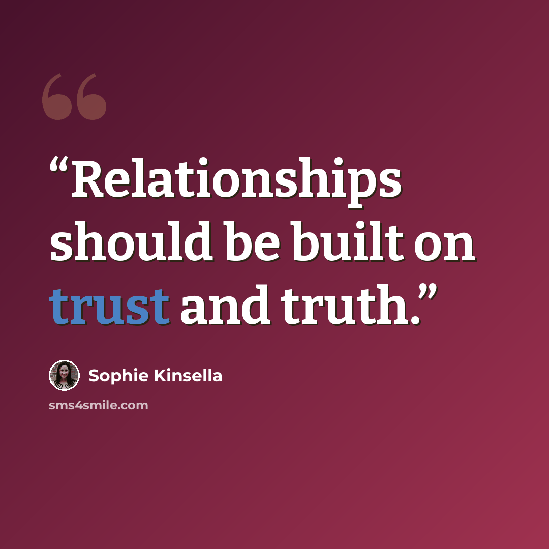 “Relationships should be built on trust and truth.” quote by Sophie Kinsella