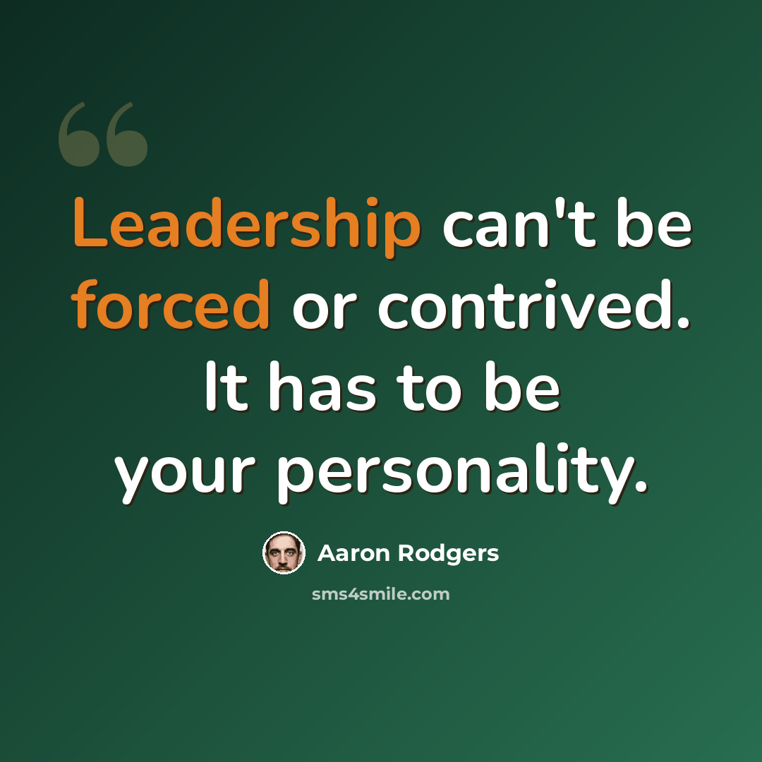 “Leadership can't be forced or contrived. It has to be your personality.” quote by Aaron Rodgers