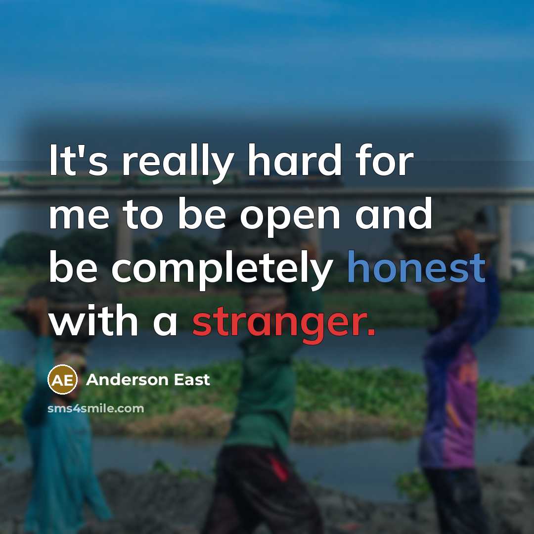 “It's really hard for me to be open and be completely honest with a stranger.” quote by Anderson East