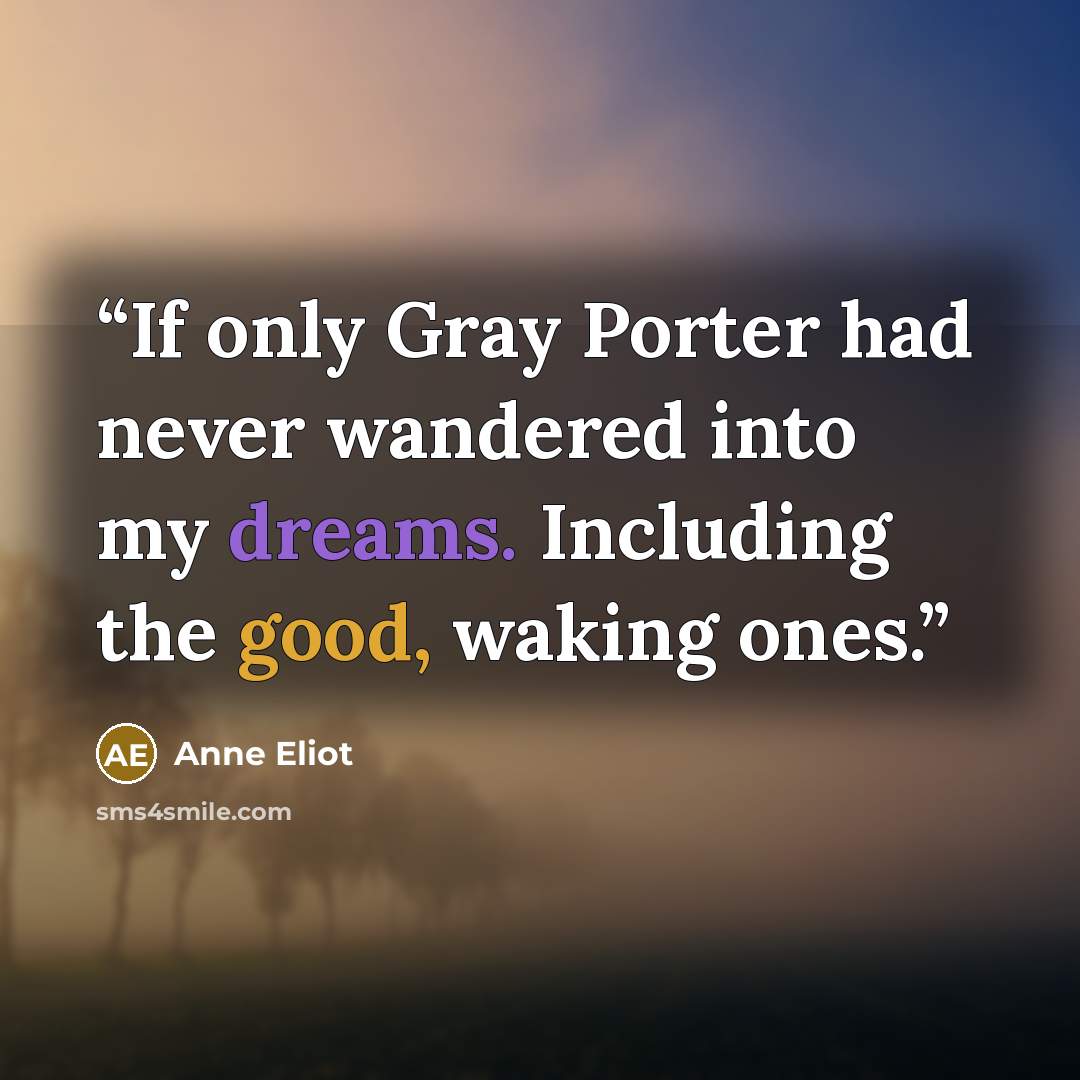 “If only Gray Porter had never wandered into my dreams. Including the good, waking ones.” quote by Anne Eliot