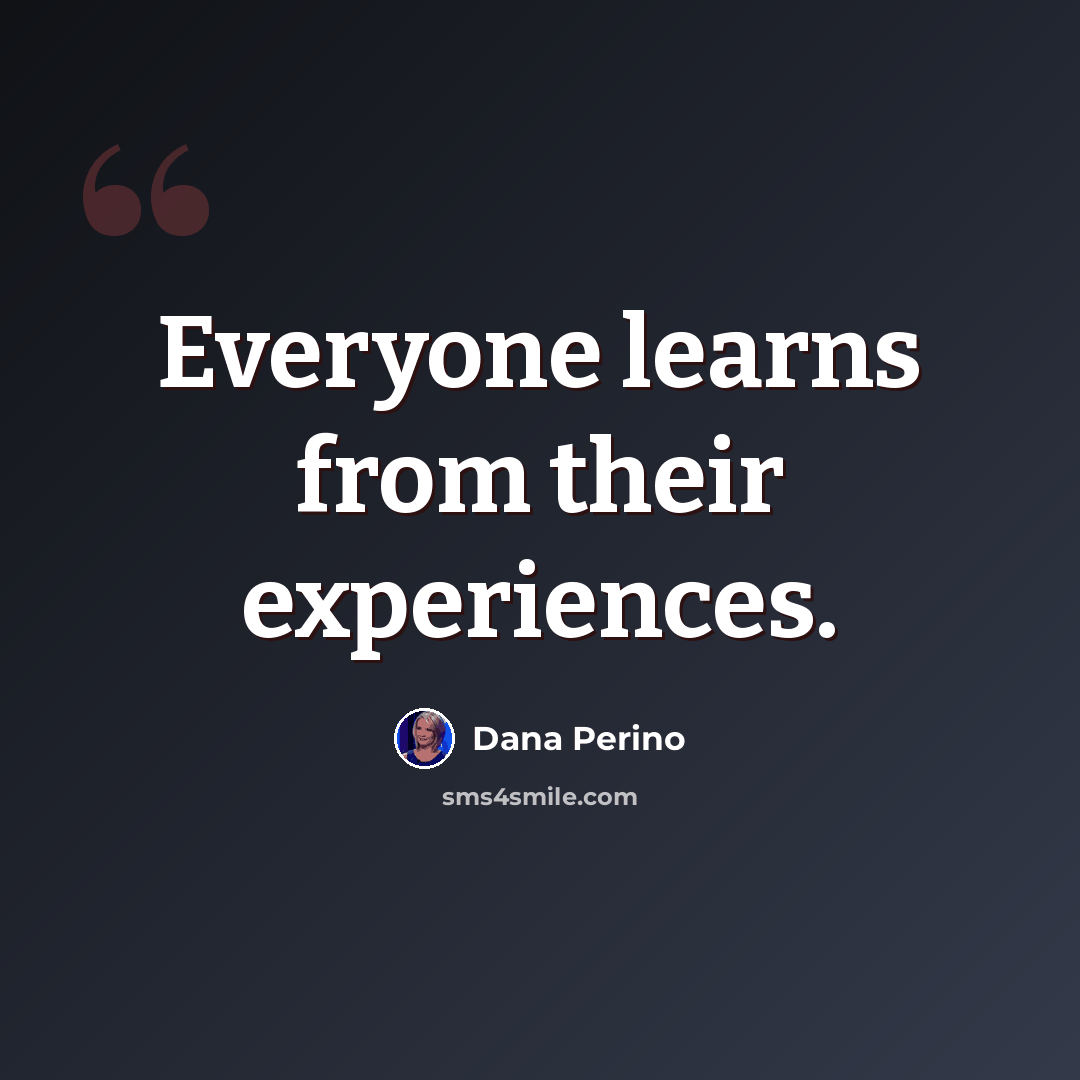“Everyone learns from their experiences.” quote by Dana Perino