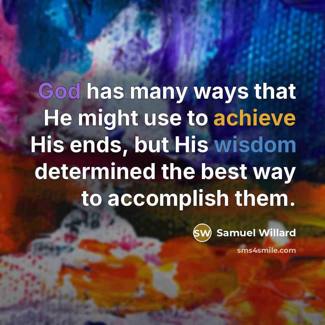 “God has many ways that He might use to achieve His ends, but His wisdom determined the best way to accomplish them.” quote by Samuel Willard