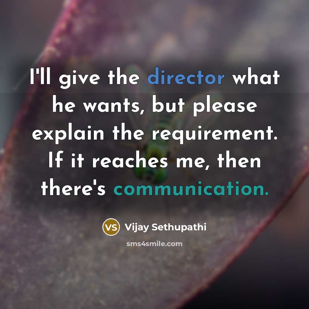 “I'll give the director what he wants, but please explain the requirement. If it reaches me, then there's communication.” quote by Vijay Sethupathi