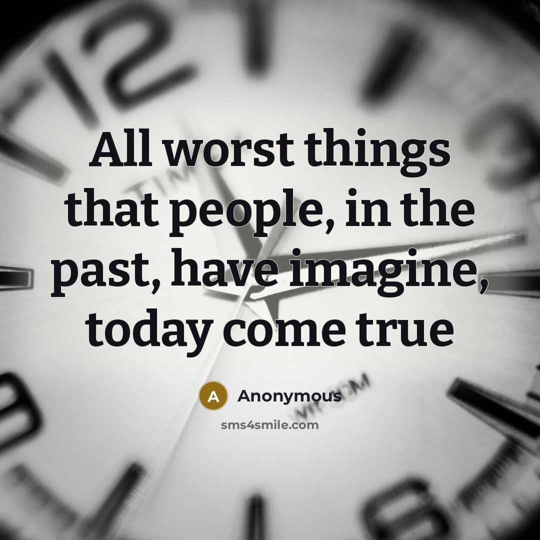 “All worst things that people, in the past, have imagine, today come true” quote by Anonymous