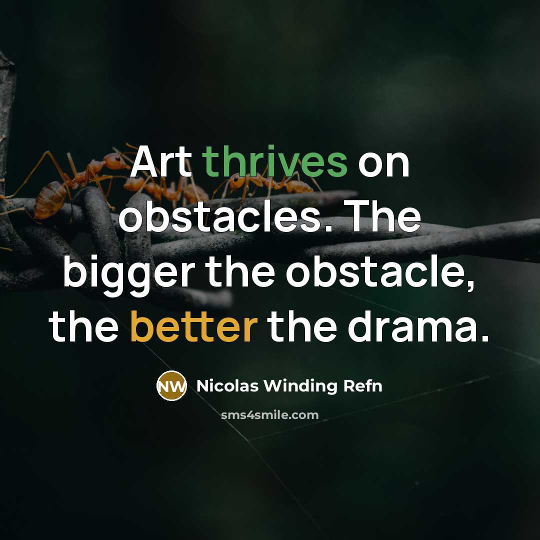“Art thrives on obstacles. The bigger the obstacle, the better the drama.” quote by Nicolas Winding Refn
