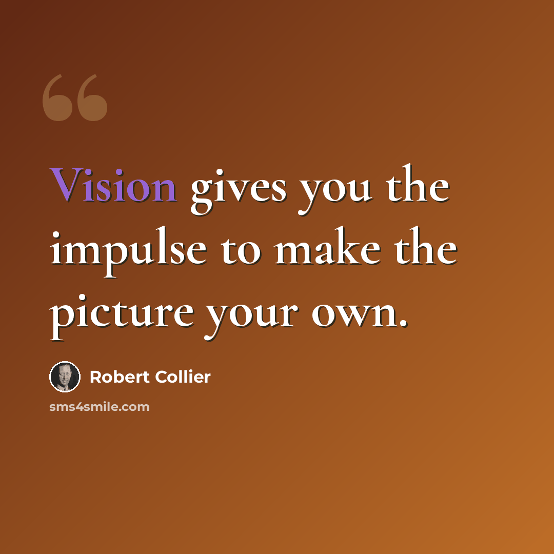 “Vision gives you the impulse to make the picture your own.” quote by Robert Collier