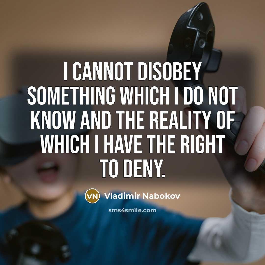 “I cannot disobey something which I do not know and the reality of which I have the right to deny.” quote by Vladimir Nabokov