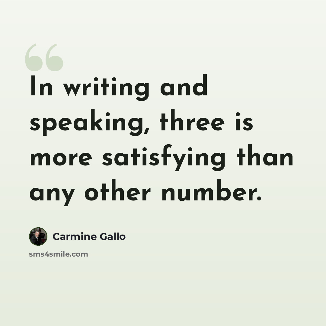 “In writing and speaking, three is more satisfying than any other number.” quote by Carmine Gallo