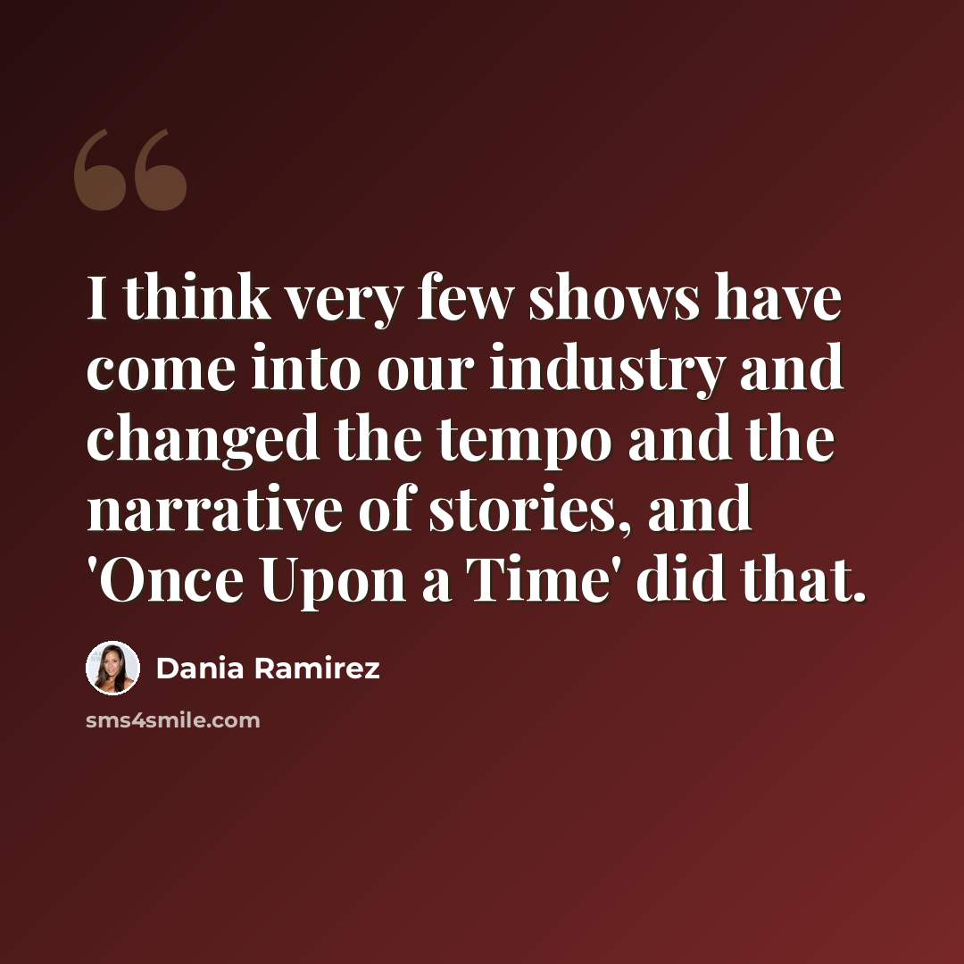 “I think very few shows have come into our industry and changed the tempo and the narrative of stories, and 'Once Upon a Time' did that.” quote by Dania Ramirez