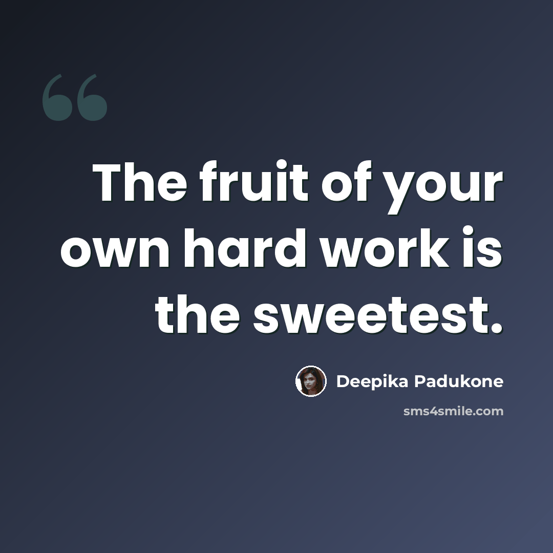 “The fruit of your own hard work is the sweetest.” quote by Deepika Padukone