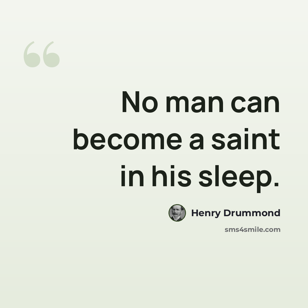“No man can become a saint in his sleep.” quote by Henry Drummond