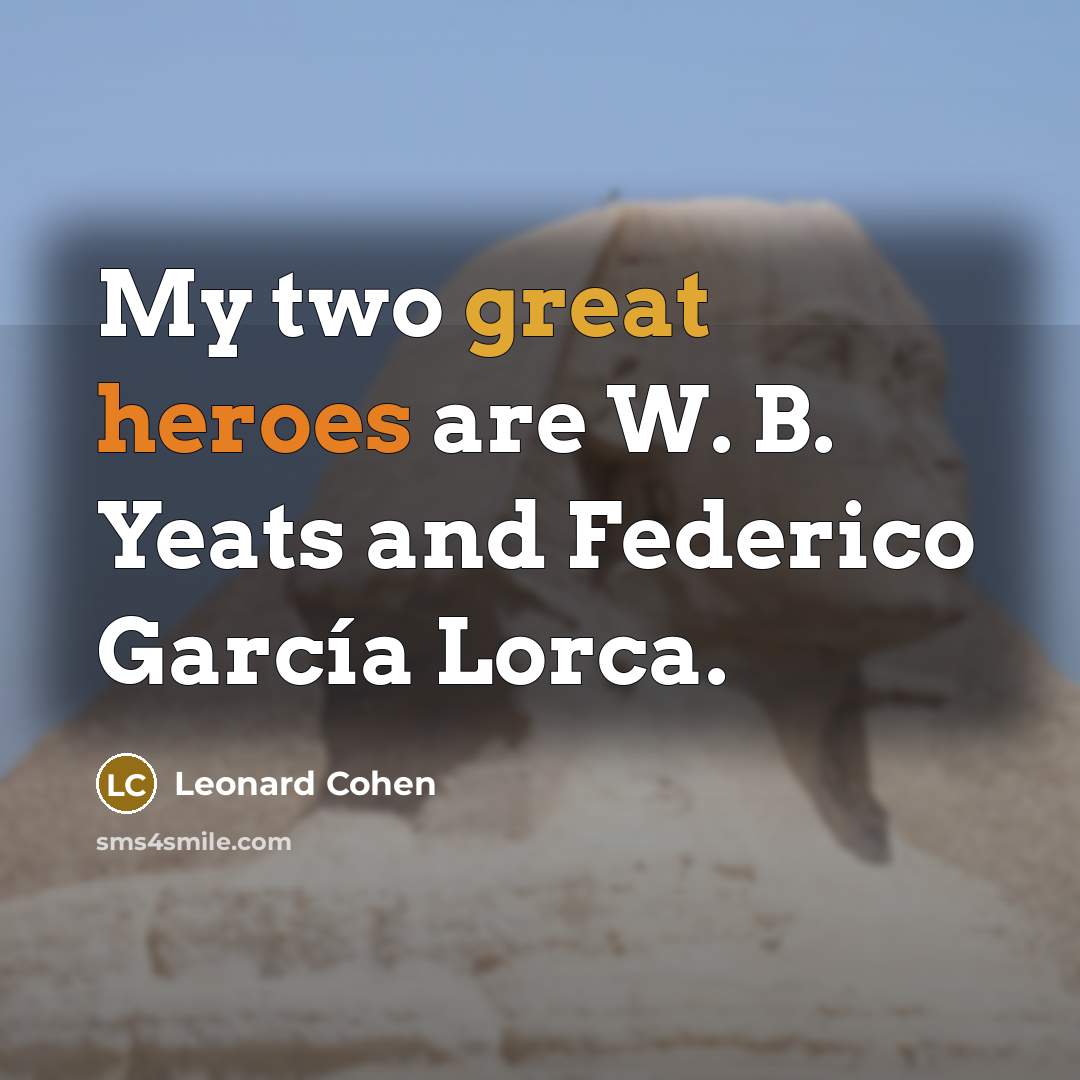“My two great heroes are W. B. Yeats and Federico García Lorca.” quote by Leonard Cohen